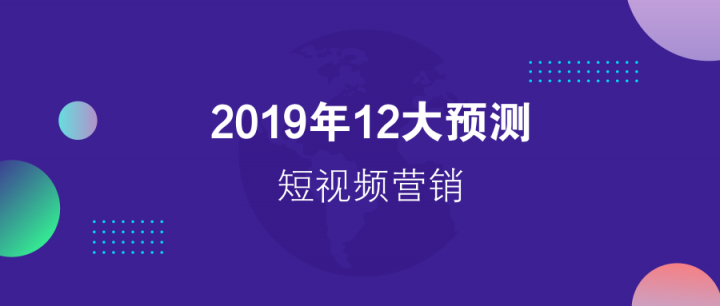 請回答2019：微播易對短視頻營銷的12大預(yù)測，有熱浪，也有炮火